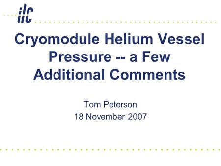 Cryomodule Helium Vessel Pressure -- a Few Additional Comments Tom Peterson 18 November 2007.