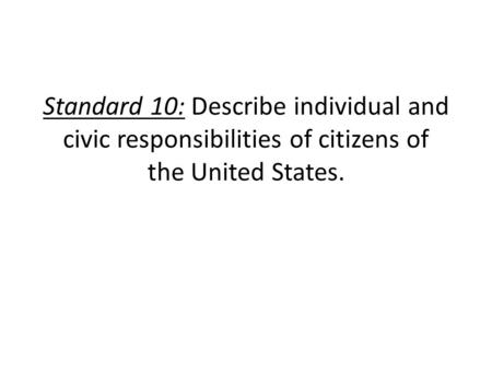 Standard 10: Describe individual and civic responsibilities of citizens of the United States.