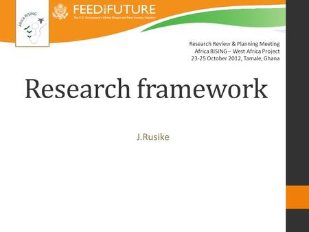 Research framework J.Rusike Research Review & Planning Meeting Africa RISING – West Africa Project 23-25 October 2012, Tamale, Ghana.