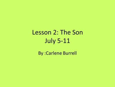 Lesson 2: The Son July 5-11 By :Carlene Burrell. Memory Text “ For even the Son of Man did not come to be served, but to serve, and to give His life a.