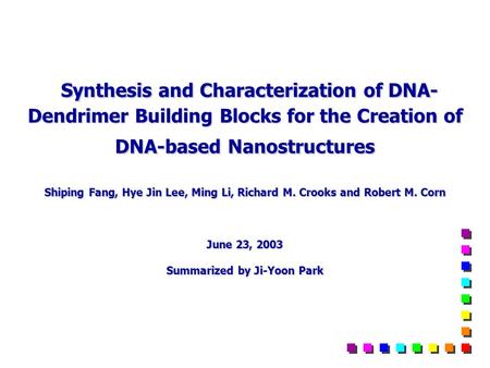 Synthesis and Characterization of DNA- Dendrimer Building Blocks for the Creation of DNA-based Nanostructures Shiping Fang, Hye Jin Lee, Ming Li, Richard.