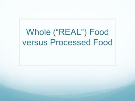 Whole (“REAL”) Food versus Processed Food