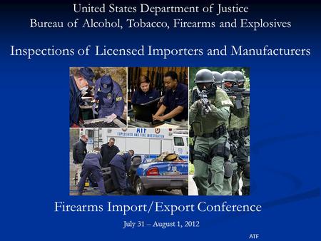 United States Department of Justice Bureau of Alcohol, Tobacco, Firearms and Explosives ATF Inspections of Licensed Importers and Manufacturers Firearms.