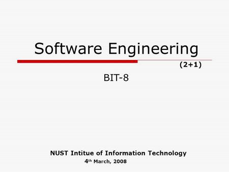 Software Engineering (2+1) NUST Intitue of Information Technology 4 th March, 2008 BIT-8.