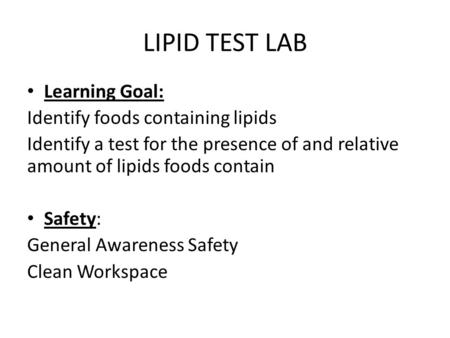 LIPID TEST LAB Learning Goal: Identify foods containing lipids Identify a test for the presence of and relative amount of lipids foods contain Safety: