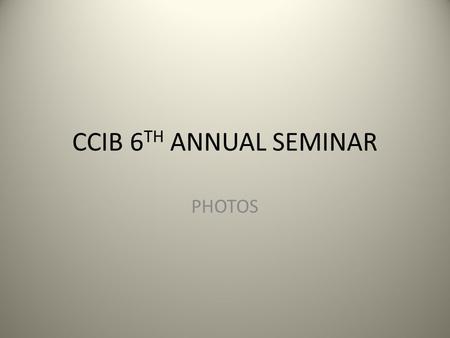 CCIB 6 TH ANNUAL SEMINAR PHOTOS. Walter Helmus, Jr., President CCIB.