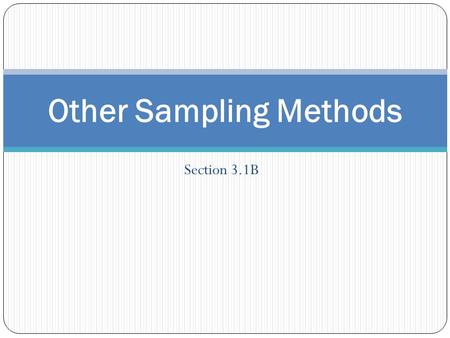 Section 3.1B Other Sampling Methods. Objective: To be able to understand and implement other sampling techniques including systematic, stratified, cluster,