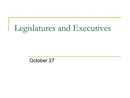 Legislatures and Executives October 27. Role of Legislatures Legislature as agent: linkage, representation, debating and legitimation Legislature as principal: