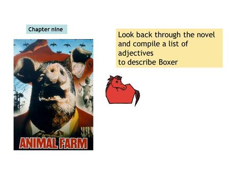 Chapter nine Look back through the novel and compile a list of adjectives to describe Boxer.