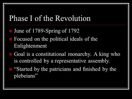 Phase I of the Revolution June of 1789-Spring of 1792 Focused on the political ideals of the Enlightenment Goal is a constitutional monarchy. A king who.