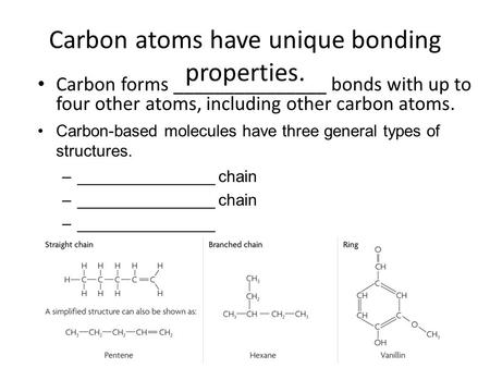 Carbon atoms have unique bonding properties. Carbon forms _______________ bonds with up to four other atoms, including other carbon atoms. Carbon-based.