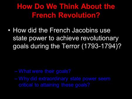 How Do We Think About the French Revolution? How did the French Jacobins use state power to achieve revolutionary goals during the Terror (1793-1794)?