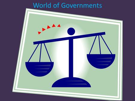 World of Governments. There are many different types of government across our world.