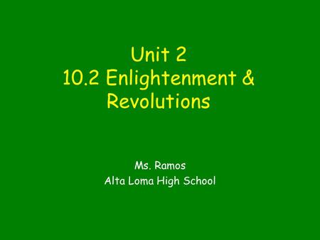 Unit 2 10.2 Enlightenment & Revolutions Ms. Ramos Alta Loma High School.