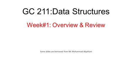 GC 211:Data Structures Week#1: Overview & Review