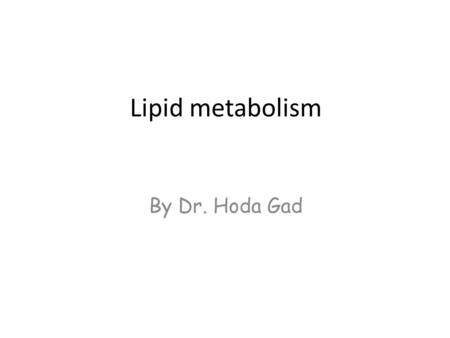 Lipid metabolism By Dr. Hoda Gad. OBJECTIVES BY THE END OF THESE LECTURES, STUDENT SHOULD BE ABLE TO:  Understand the structure of lipids including 