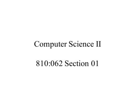 Computer Science II 810:062 Section 01. How is CS I different from CS II? When you teach Java there are a series of decisions that have to be made…