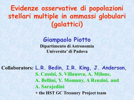 Evidenze osservative di popolazioni stellari multiple in ammassi globulari (galattici) Giampaolo Piotto Dipartimento di Astronomia Universita’ di Padova.