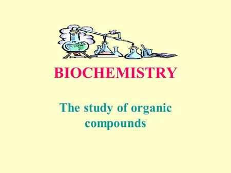 BIOCHEMISTRY The study of organic compounds ORGANIC COMPOUNDS Compounds that contain carbon. Except carbon dioxide-CO 2 C.