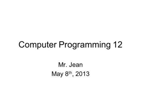 Computer Programming 12 Mr. Jean May 8 th, 2013. The plan: Video clip of the day Upcoming Assessment Bot.java.