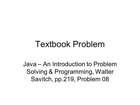 Textbook Problem Java – An Introduction to Problem Solving & Programming, Walter Savitch, pp.219, Problem 08.