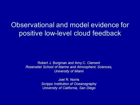 Observational and model evidence for positive low-level cloud feedback Robert J. Burgman and Amy C. Clement Rosenstiel School of Marine and Atmospheric.