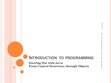 I NTRODUCTION TO PROGRAMMING Starting Out with Java: From Control Structures through Objects CS 146 Class Notes: Cooper & Ji & Varol Fall 09.