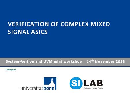 T. Hemperek VERIFICATION OF COMPLEX MIXED SIGNAL ASICS System-Verilog and UVM mini workshop 14 th November 2013.