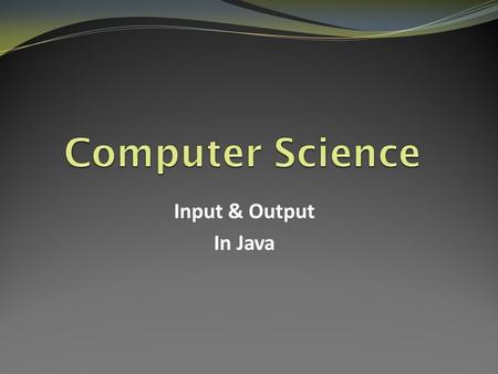 Input & Output In Java. Input & Output It is very complicated for a computer to show how information is processed. Although a computer is very good at.
