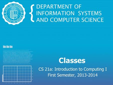 Classes CS 21a: Introduction to Computing I First Semester, 2013-2014.