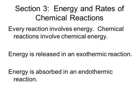 Section 3: Energy and Rates of Chemical Reactions Every reaction involves energy. Chemical reactions involve chemical energy. Energy is released in an.