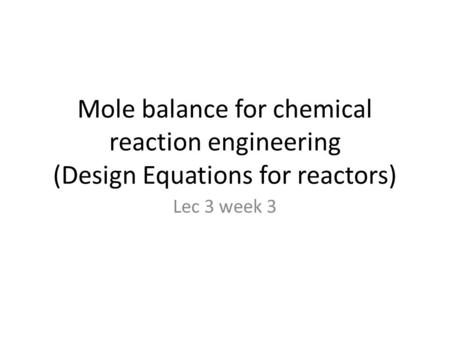 Mole balance for chemical reaction engineering (Design Equations for reactors) Lec 3 week 3.
