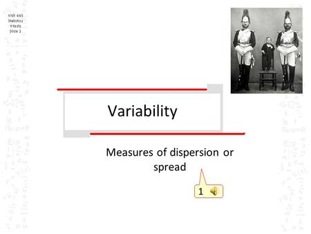 KNR 445 Statistics t-tests Slide 1 Variability Measures of dispersion or spread 1.