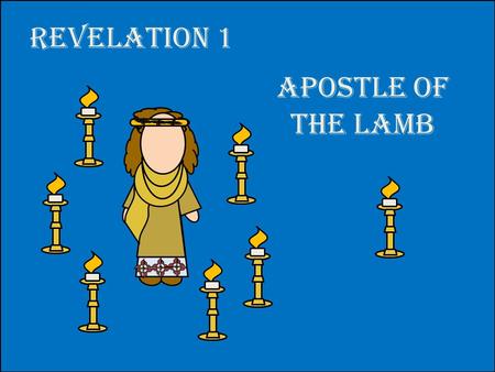 Revelation 1 Apostle of the lamb. “And I looked and beheld a man, and he was dressed in a white robe… …and the angel said unto me: Behold one of the twelve.