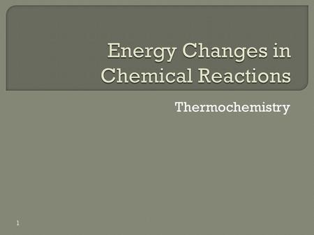 Thermochemistry 1.  Thermodynamics = the study of heat and its transformations.  Thermochemistry = the part of thermodynamics that deals with changes.