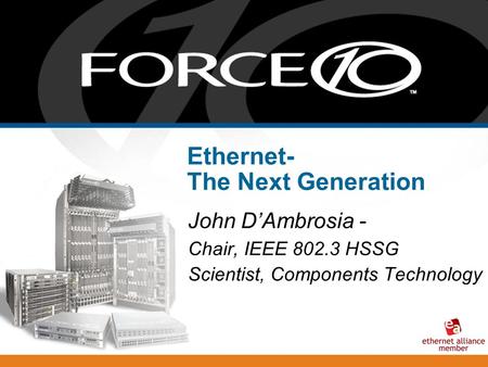 Ethernet- The Next Generation John D’Ambrosia - Chair, IEEE 802.3 HSSG Scientist, Components Technology.