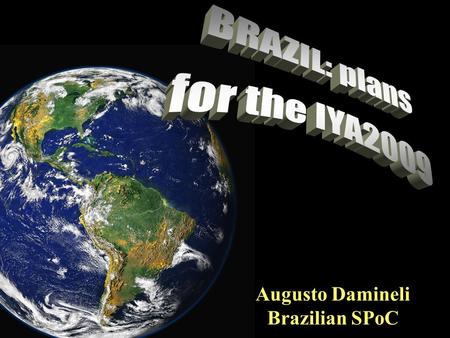 Augusto Damineli Brazilian SPoC. Population: 190 million IAU2009 GA: Rio de Janeiro.