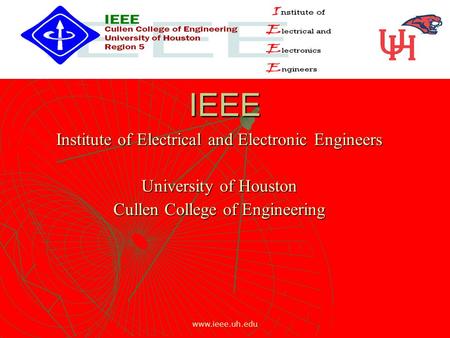 Www.ieee.uh.edu IEEE Institute of Electrical and Electronic Engineers University of Houston Cullen College of Engineering.