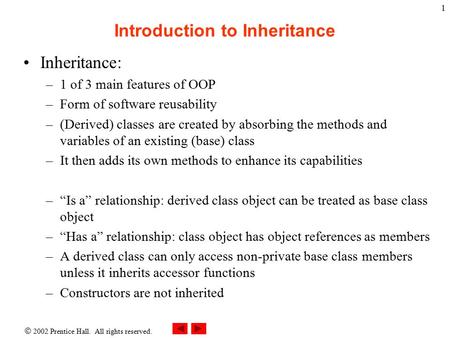  2002 Prentice Hall. All rights reserved. 1 Introduction to Inheritance Inheritance: –1 of 3 main features of OOP –Form of software reusability –(Derived)