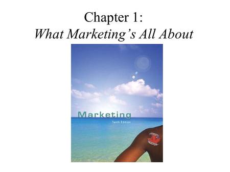 Chapter 1: What Marketing’s All About. It’s All About Satisfaction  Marketing today is applied to virtually all aspects of a company’s operation that.