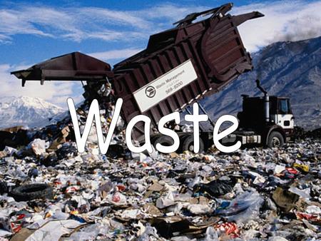 Waste are all products which people thrown away and this products are useless. Some of these products can not be recycled, and it produced a lot of mountains.