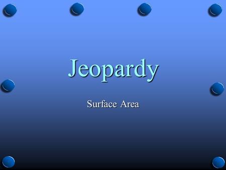 Jeopardy Surface Area.