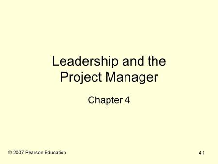 4-1 Leadership and the Project Manager Chapter 4 © 2007 Pearson Education.
