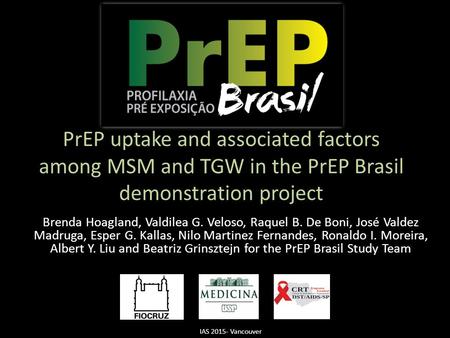 PrEP uptake and associated factors among MSM and TGW in the PrEP Brasil demonstration project Brenda Hoagland, Valdilea G. Veloso, Raquel B. De Boni, José.