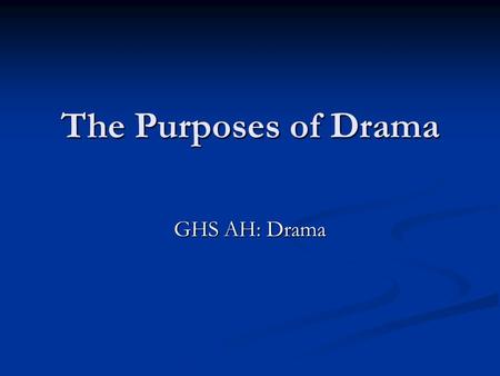 The Purposes of Drama GHS AH: Drama.