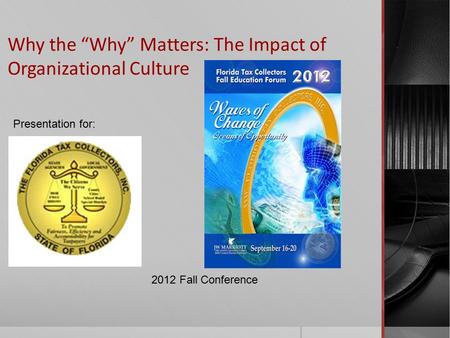 Why the “Why” Matters: The Impact of Organizational Culture Presentation for: 2012 Fall Conference.