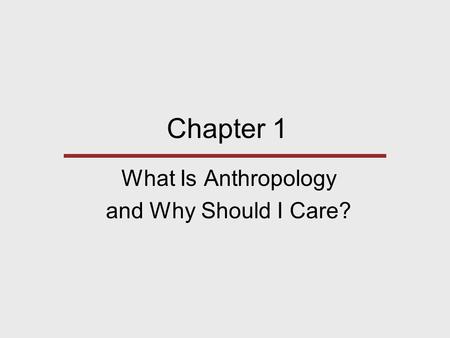 What Is Anthropology and Why Should I Care?