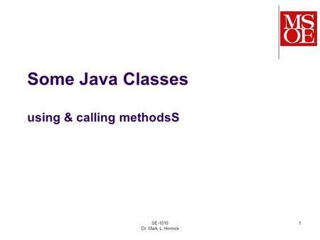 SE-1010 Dr. Mark L. Hornick 1 Some Java Classes using & calling methodsS.