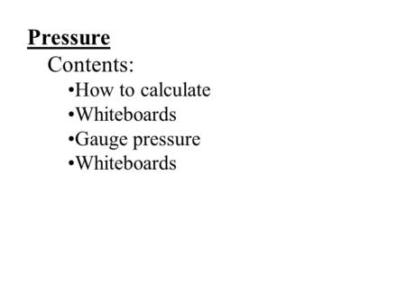 Pressure Contents: How to calculate Whiteboards Gauge pressure Whiteboards.