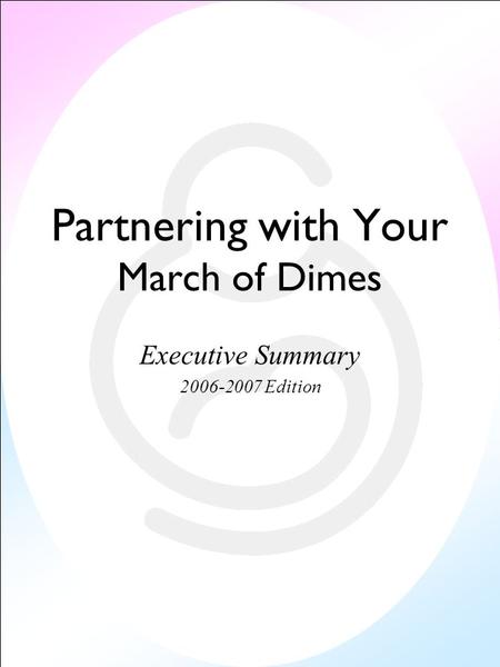 Partnering with Your March of Dimes Executive Summary 2006-2007 Edition.